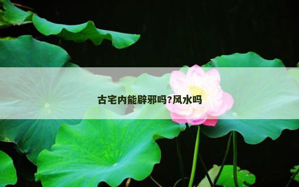 古宅内能辟邪吗?风水吗