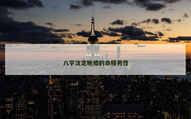 八字注定晚婚的命格男性