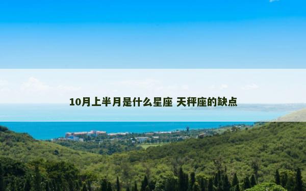 10月上半月是什么星座 天秤座的缺点