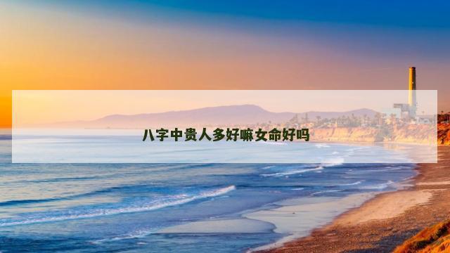 八字中贵人多好嘛女命好吗