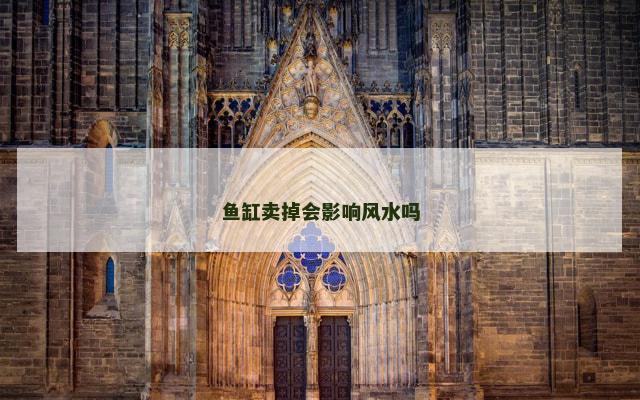 鱼缸卖掉会影响风水吗