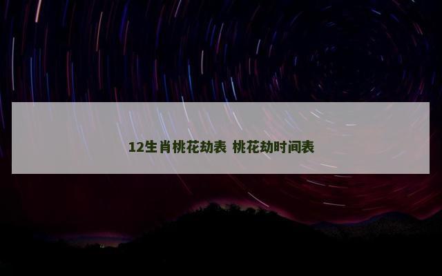 12生肖桃花劫表 桃花劫时间表