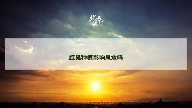 红果种植影响风水吗