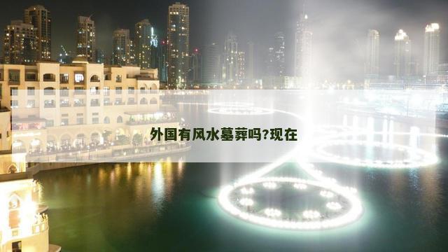外国有风水墓葬吗?现在