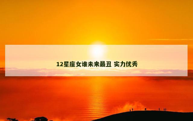 12星座女谁未来最丑 实力优秀