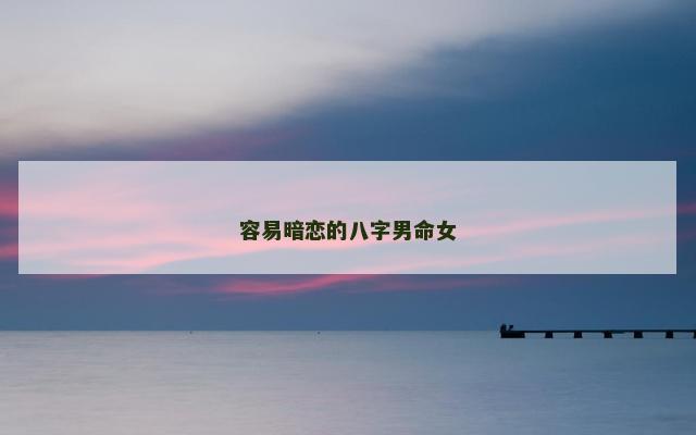 容易暗恋的八字男命女