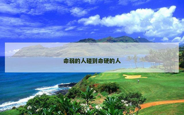 命弱的人碰到命硬的人