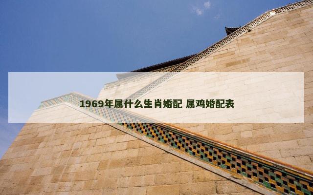 1969年属什么生肖婚配 属鸡婚配表