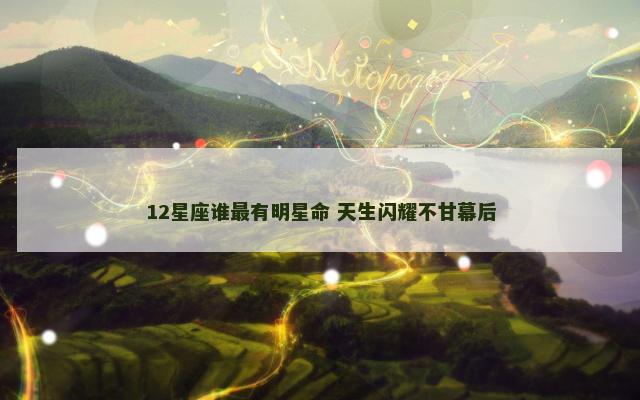12星座谁最有明星命 天生闪耀不甘幕后
