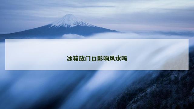 冰箱放门口影响风水吗
