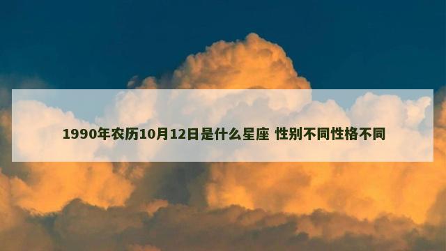 1990年农历10月12日是什么星座 性别不同性格不同
