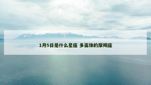 1月5日是什么星座 多面体的摩羯座