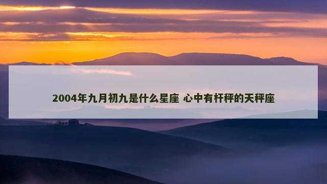 2004年九月初九是什么星座 心中有杆秤的天秤座