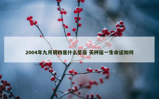 2004年九月初四是什么星座 天秤座一生命运如何