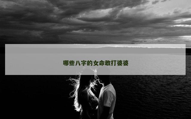 哪些八字的女命敢打婆婆
