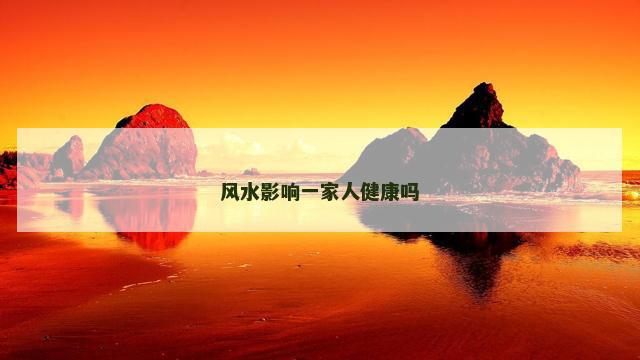 风水影响一家人健康吗