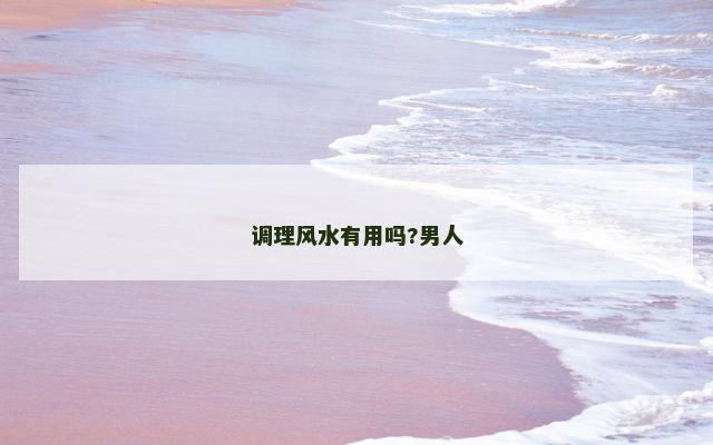 调理风水有用吗?男人