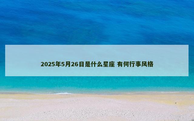 2025年5月26日是什么星座 有何行事风格