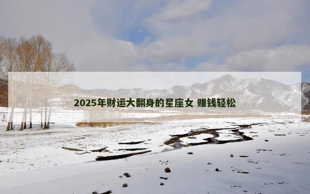 2025年财运大翻身的星座女 赚钱轻松