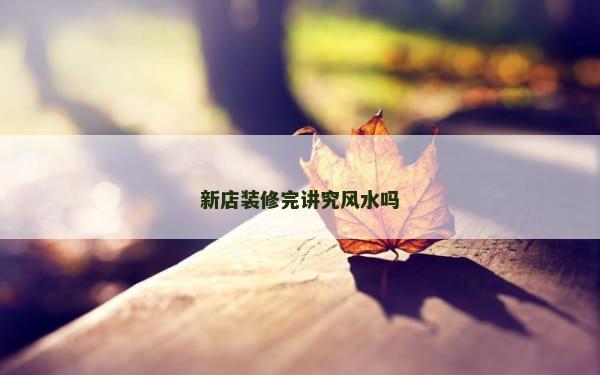 新店装修完讲究风水吗