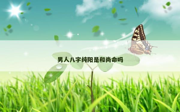 男人八字纯阳是和尚命吗