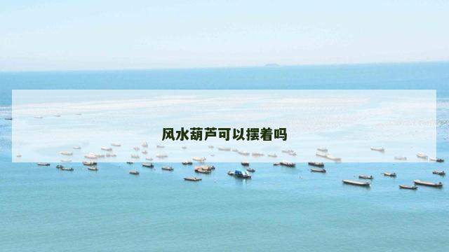 风水葫芦可以摆着吗