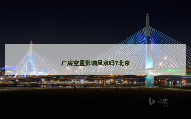 厂房空置影响风水吗?北京