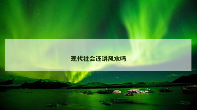 现代社会还讲风水吗
