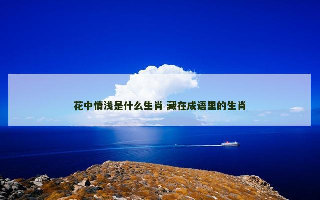 花中情浅是什么生肖 藏在成语里的生肖