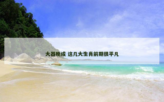 大器晚成 这几大生肖前期很平凡