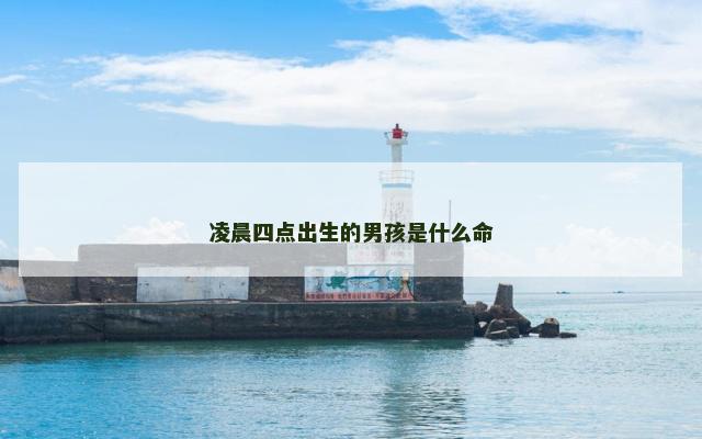 凌晨四点出生的男孩是什么命