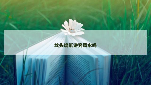 坟头烧纸讲究风水吗