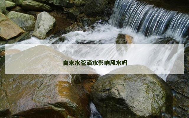 自来水管滴水影响风水吗