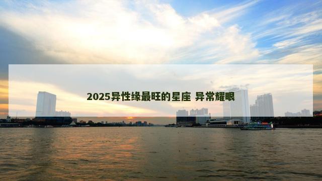 2025异性缘最旺的星座 异常耀眼