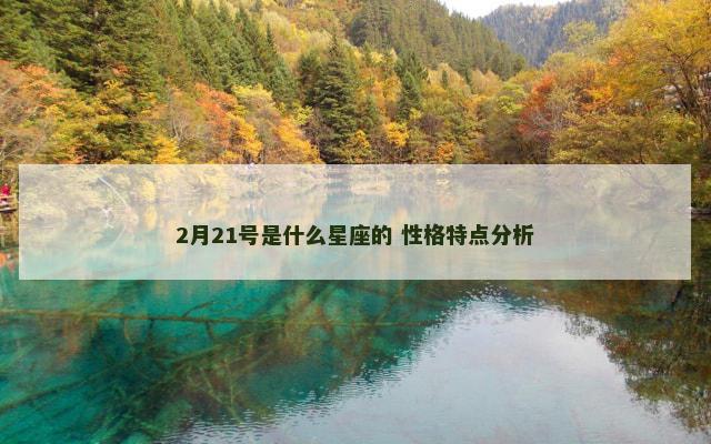 2月21号是什么星座的 性格特点分析
