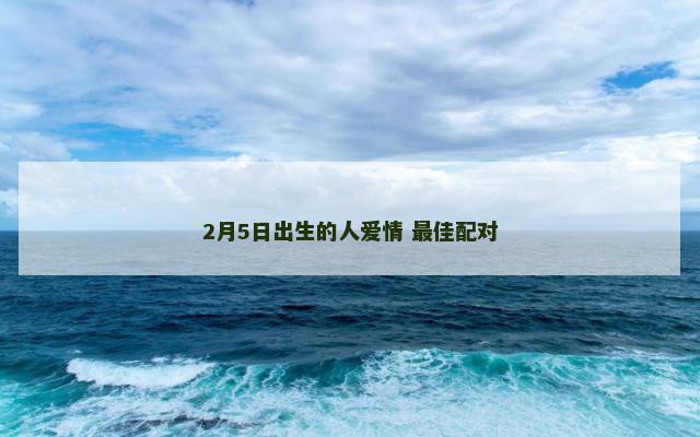 2月5日出生的人爱情 最佳配对