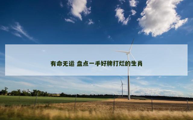 有命无运 盘点一手好牌打烂的生肖