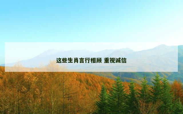 这些生肖言行相顾 重视诚信