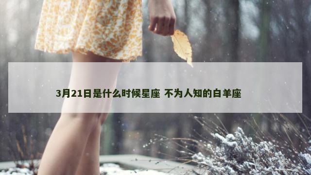 3月21日是什么时候星座 不为人知的白羊座 　　