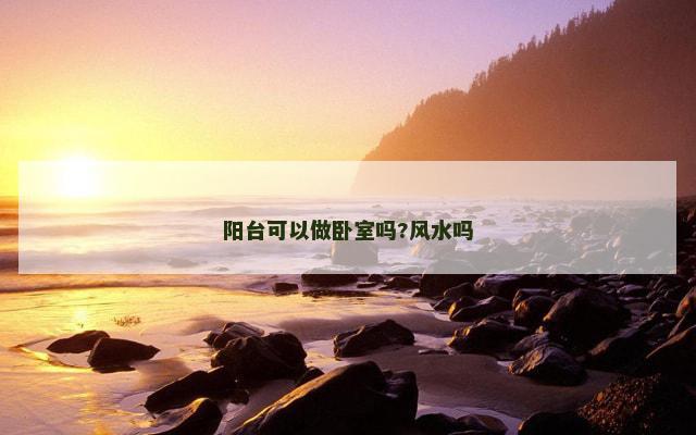 阳台可以做卧室吗?风水吗