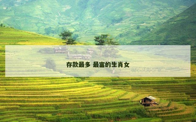 存款最多 最富的生肖女