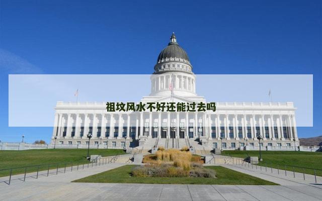 祖坟风水不好还能过去吗
