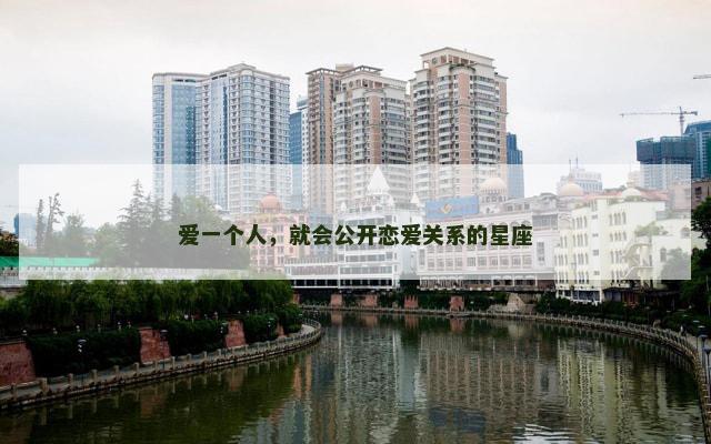 爱一个人，就会公开恋爱关系的星座
