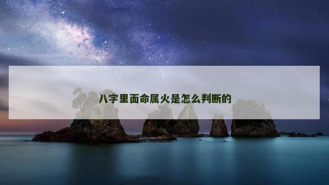 八字里面命属火是怎么判断的