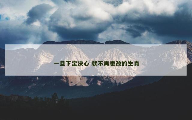 一旦下定决心 就不再更改的生肖