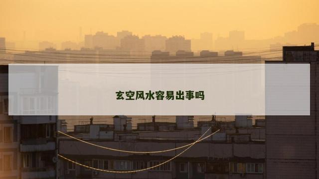 玄空风水容易出事吗