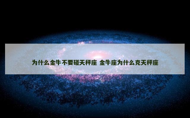 为什么金牛不要碰天秤座 金牛座为什么克天秤座