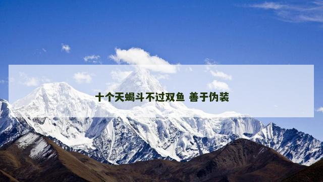 十个天蝎斗不过双鱼 善于伪装