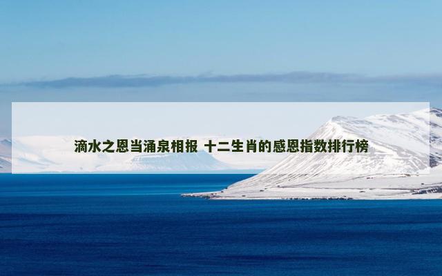 滴水之恩当涌泉相报 十二生肖的感恩指数排行榜