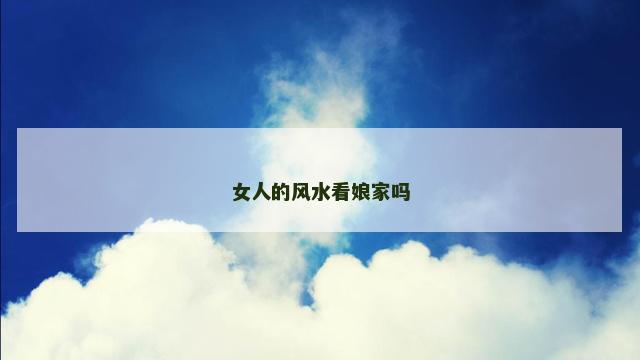 女人的风水看娘家吗